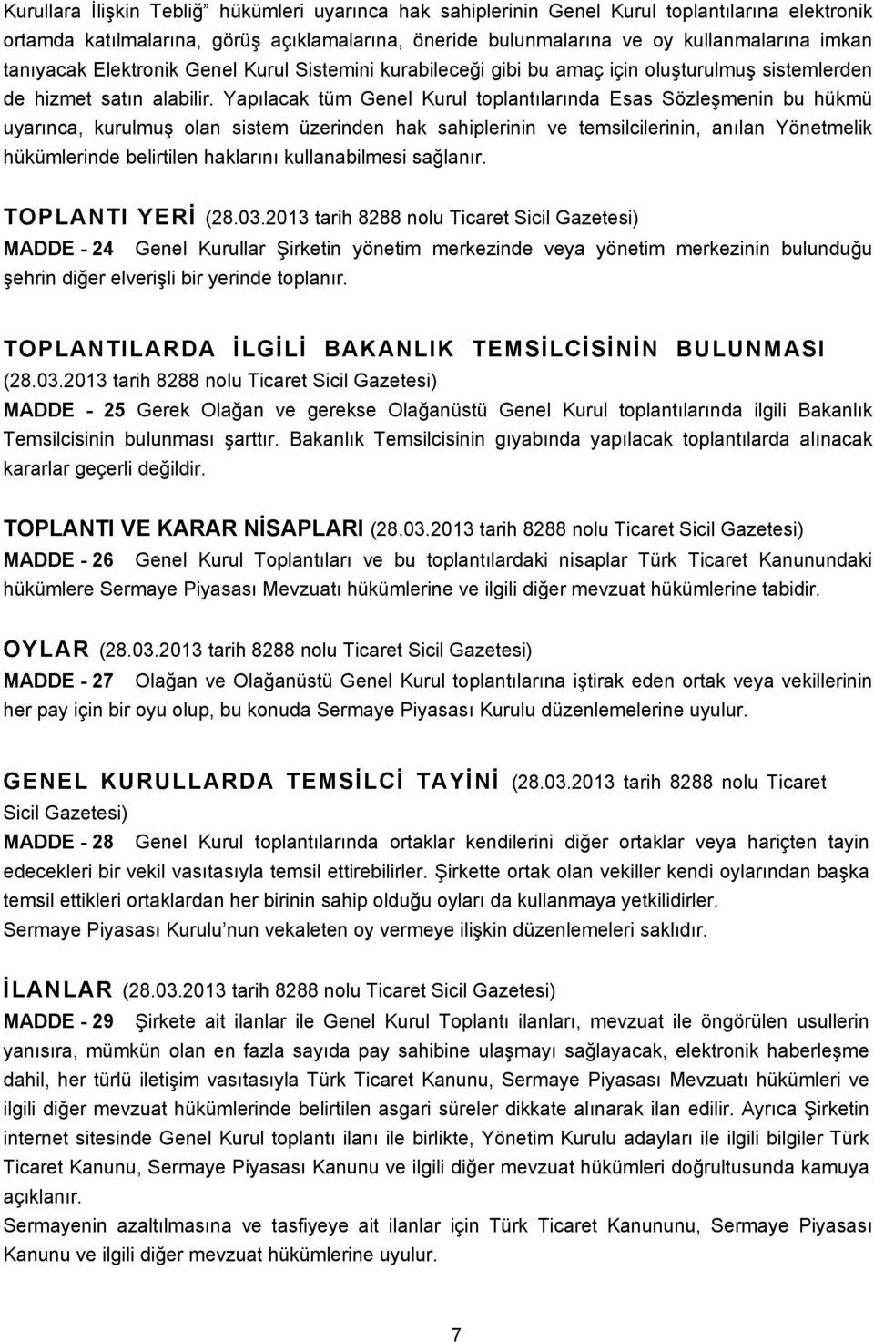 Yapılacak tüm Genel Kurul toplantılarında Esas Sözleşmenin bu hükmü uyarınca, kurulmuş olan sistem üzerinden hak sahiplerinin ve temsilcilerinin, anılan Yönetmelik hükümlerinde belirtilen haklarını