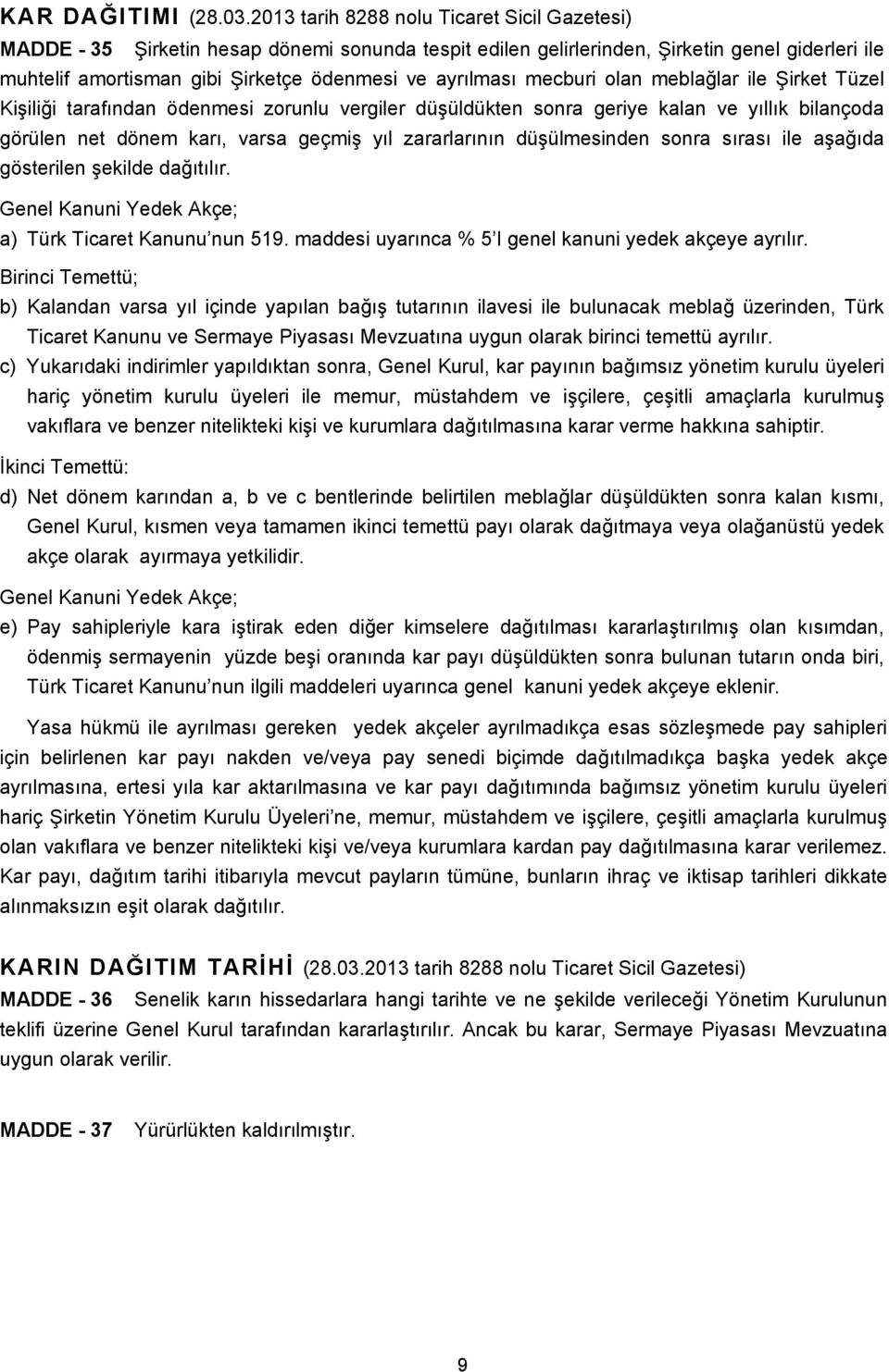 mecburi olan meblağlar ile Şirket Tüzel Kişiliği tarafından ödenmesi zorunlu vergiler düşüldükten sonra geriye kalan ve yıllık bilançoda görülen net dönem karı, varsa geçmiş yıl zararlarının