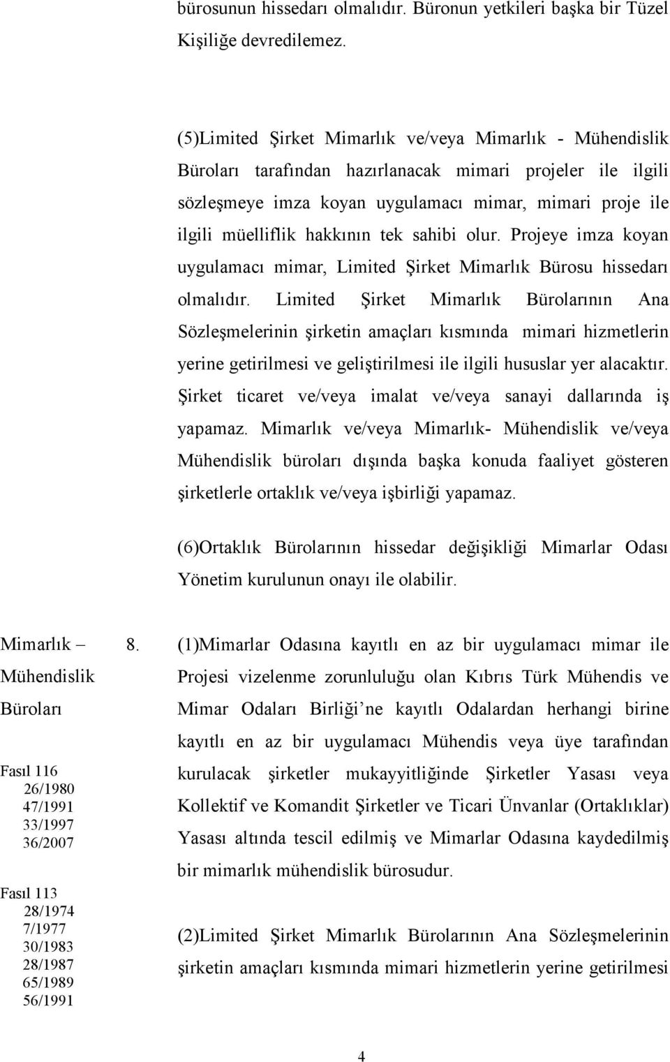 hakkının tek sahibi olur. Projeye imza koyan uygulamacı mimar, Limited Şirket Mimarlık Bürosu hissedarı olmalıdır.