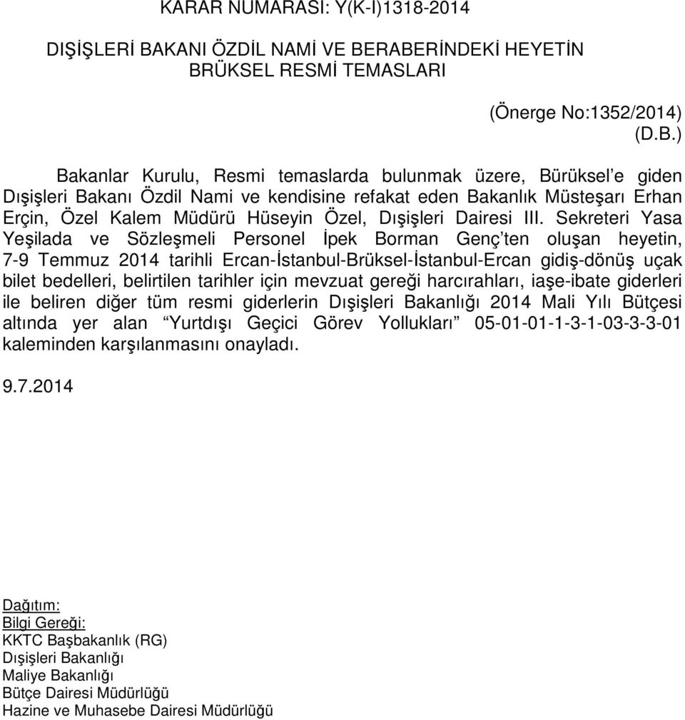 RABERİNDEKİ HEYETİN BRÜKSEL RESMİ TEMASLARI (Önerge No:1352/2014) (D.B.) Bakanlar Kurulu, Resmi temaslarda bulunmak üzere, Bürüksel e giden Dışişleri Bakanı Özdil Nami ve kendisine refakat eden