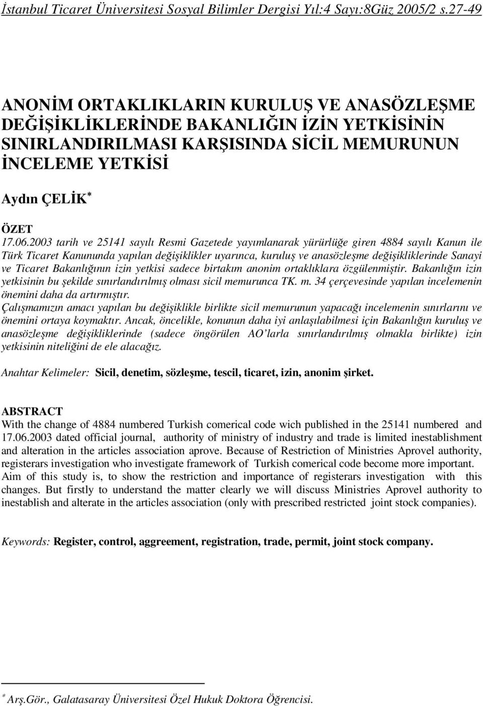 2003 tarih ve 25141 sayılı Resmi Gazetede yayımlanarak yürürlüğe giren 4884 sayılı Kanun ile Türk Ticaret Kanununda yapılan değişiklikler uyarınca, kuruluş ve anasözleşme değişikliklerinde Sanayi ve