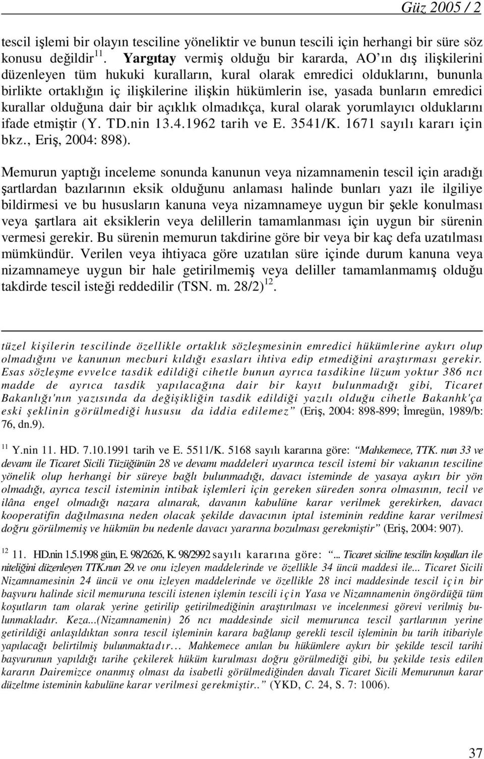 yasada bunların emredici kurallar olduğuna dair bir açıklık olmadıkça, kural olarak yorumlayıcı olduklarını ifade etmiştir (Y. TD.nin 13.4.1962 tarih ve E. 3541/K. 1671 sayılı kararı için bkz.