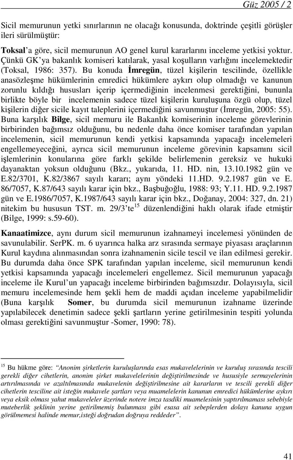 Bu konuda İmregün, tüzel kişilerin tescilinde, özellikle anasözleşme hükümlerinin emredici hükümlere aykırı olup olmadığı ve kanunun zorunlu kıldığı hususları içerip içermediğinin incelenmesi