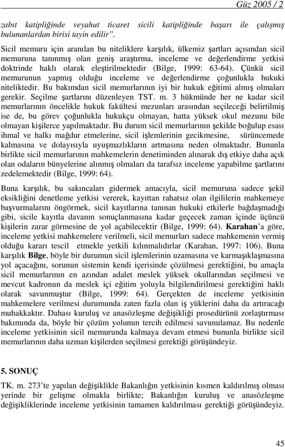 (Bilge, 1999: 63-64). Çünkü sicil memurunun yapmış olduğu inceleme ve değerlendirme çoğunlukla hukuki niteliktedir. Bu bakımdan sicil memurlarının iyi bir hukuk eğitimi almış olmaları gerekir.