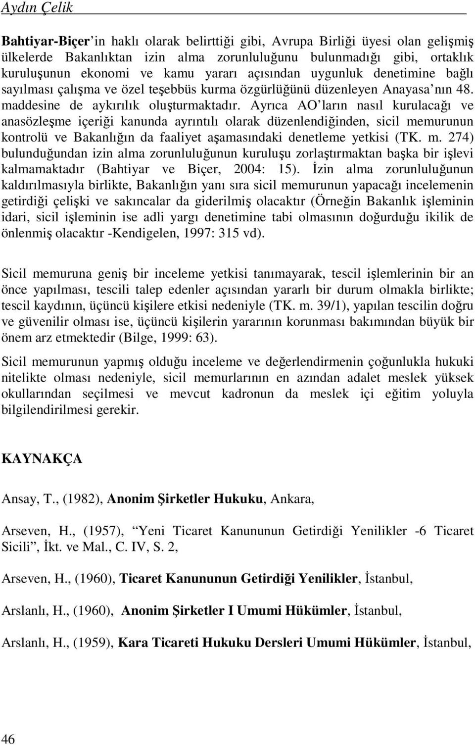 açısından uygunluk denetimine bağlı sayılması çalışma ve özel teşebbüs kurma özgürlüğünü düzenleyen Anayasa nın 48. maddesine de aykırılık oluşturmaktadır.