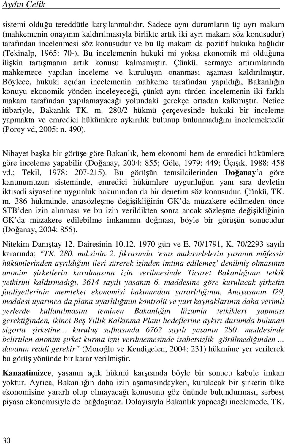 (Tekinalp, 1965: 70-). Bu incelemenin hukuki mi yoksa ekonomik mi olduğuna ilişkin tartışmanın artık konusu kalmamıştır.