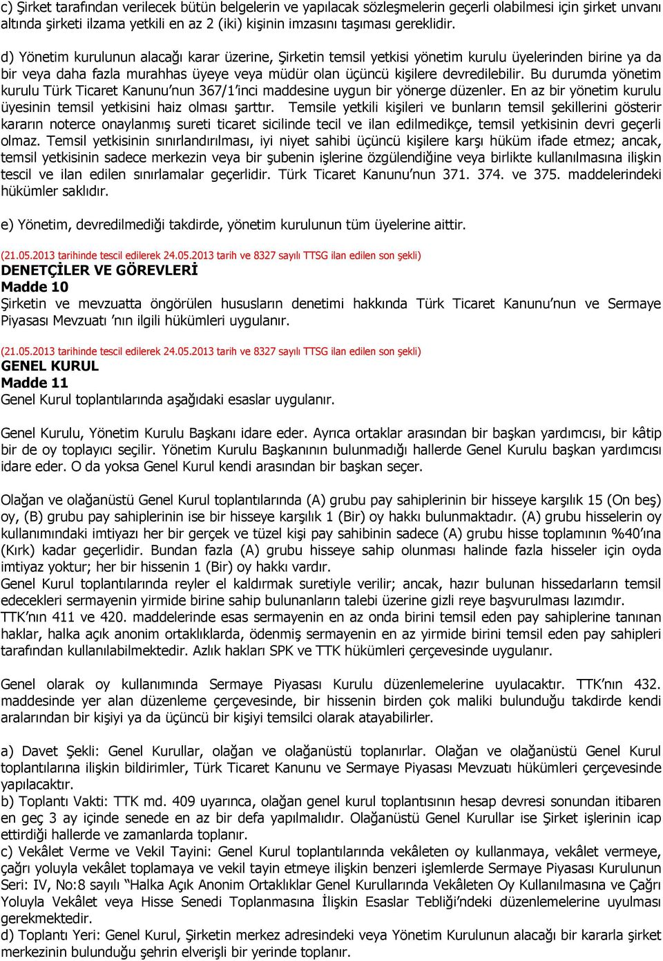 Bu durumda yönetim kurulu Türk Ticaret Kanunu nun 367/1 inci maddesine uygun bir yönerge düzenler. En az bir yönetim kurulu üyesinin temsil yetkisini haiz olması şarttır.