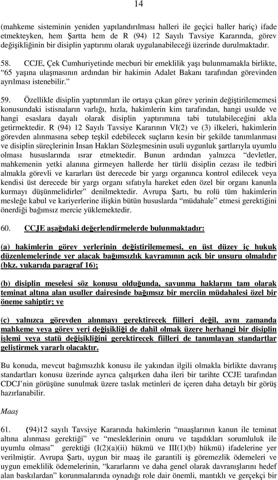 CCJE, Çek Cumhuriyetinde mecburi bir emeklilik yaşı bulunmamakla birlikte, 65 yaşına ulaşmasının ardından bir hakimin Adalet Bakanı tarafından görevinden ayrılması istenebilir. 59.