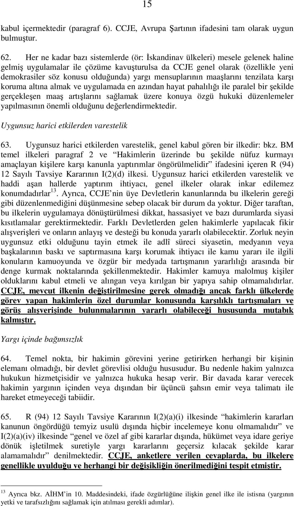 mensuplarının maaşlarını tenzilata karşı koruma altına almak ve uygulamada en azından hayat pahalılığı ile paralel bir şekilde gerçekleşen maaş artışlarını sağlamak üzere konuya özgü hukuki