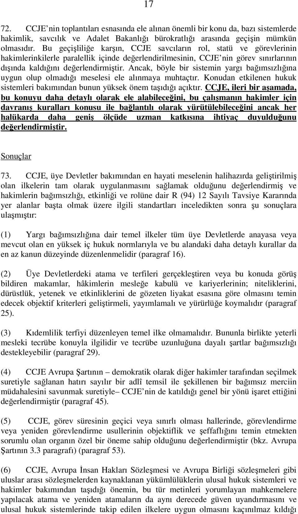 Ancak, böyle bir sistemin yargı bağımsızlığına uygun olup olmadığı meselesi ele alınmaya muhtaçtır. Konudan etkilenen hukuk sistemleri bakımından bunun yüksek önem taşıdığı açıktır.