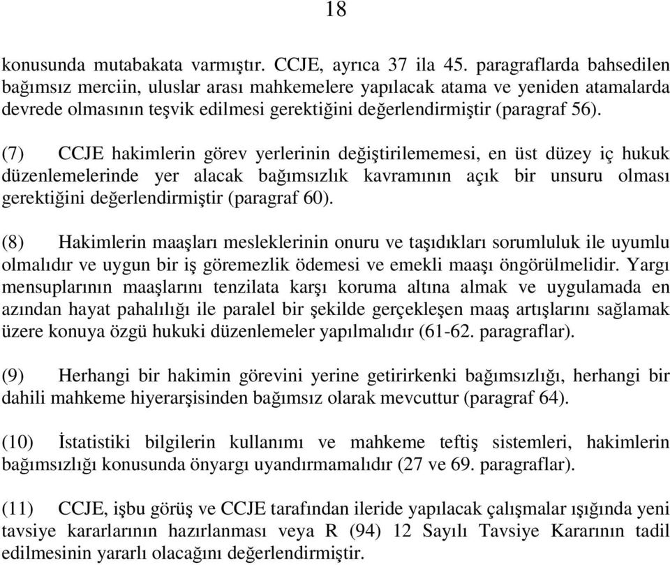 (7) CCJE hakimlerin görev yerlerinin değiştirilememesi, en üst düzey iç hukuk düzenlemelerinde yer alacak bağımsızlık kavramının açık bir unsuru olması gerektiğini değerlendirmiştir (paragraf 60).