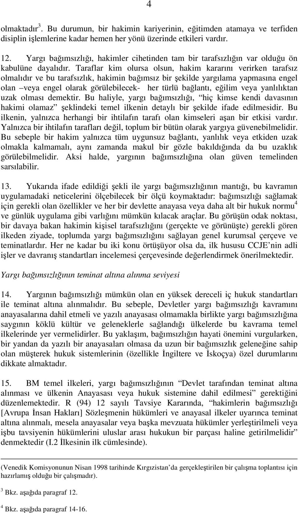 Taraflar kim olursa olsun, hakim kararını verirken tarafsız olmalıdır ve bu tarafsızlık, hakimin bağımsız bir şekilde yargılama yapmasına engel olan veya engel olarak görülebilecek- her türlü