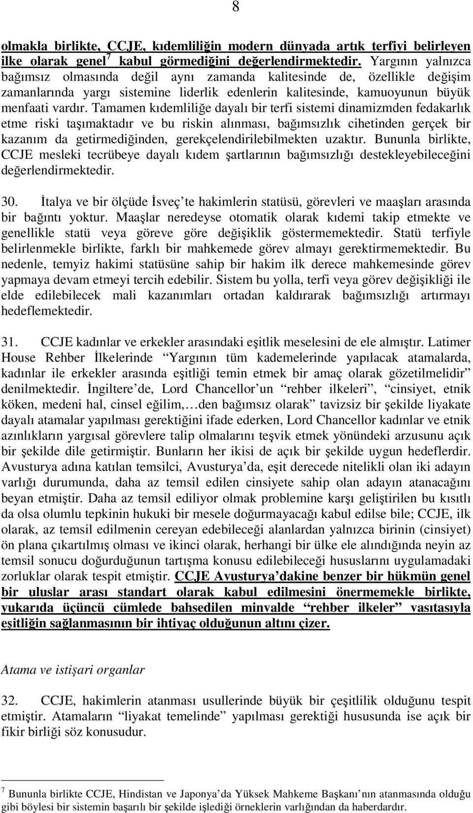 Tamamen kıdemliliğe dayalı bir terfi sistemi dinamizmden fedakarlık etme riski taşımaktadır ve bu riskin alınması, bağımsızlık cihetinden gerçek bir kazanım da getirmediğinden,