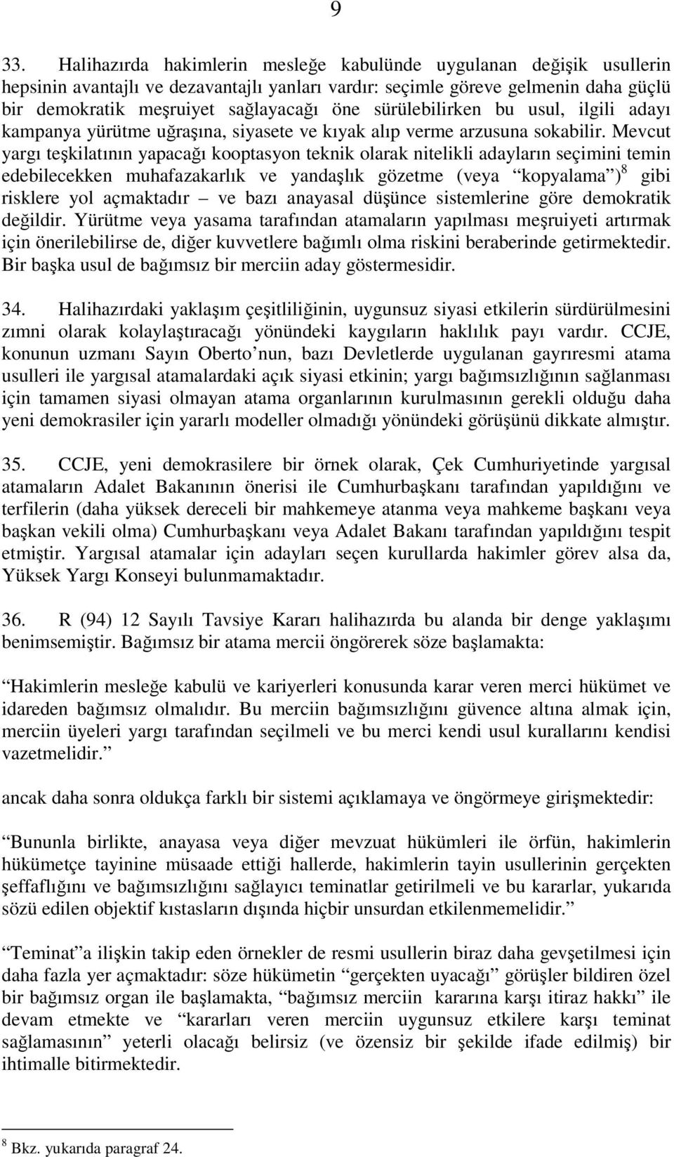 Mevcut yargı teşkilatının yapacağı kooptasyon teknik olarak nitelikli adayların seçimini temin edebilecekken muhafazakarlık ve yandaşlık gözetme (veya kopyalama ) 8 gibi risklere yol açmaktadır ve