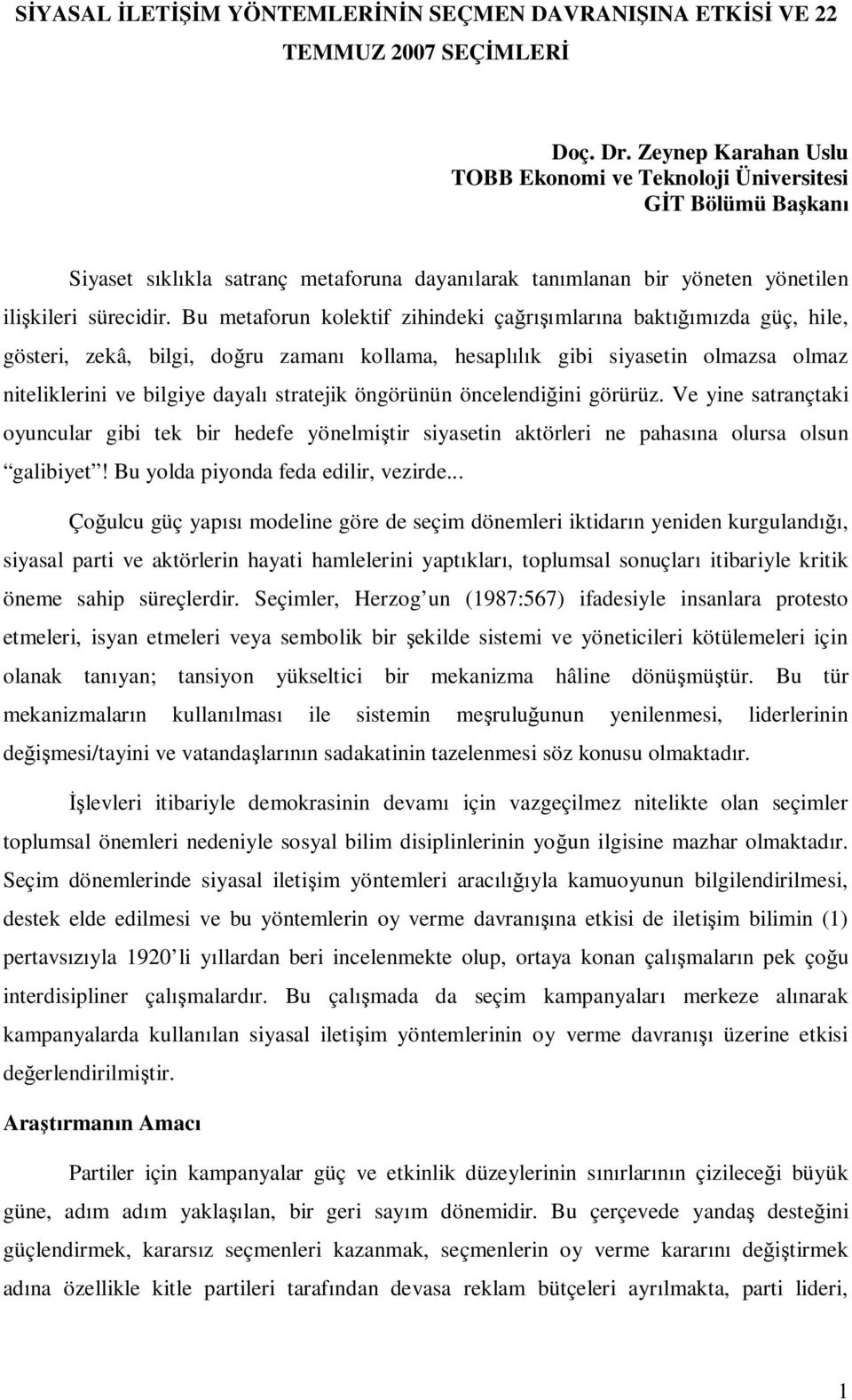 Bu metaforun kolektif zihindeki çamlarna baktzda güç, hile, gösteri, zekâ, bilgi, doru zaman kollama, hesaplk gibi siyasetin olmazsa olmaz niteliklerini ve bilgiye dayal stratejik öngörünün