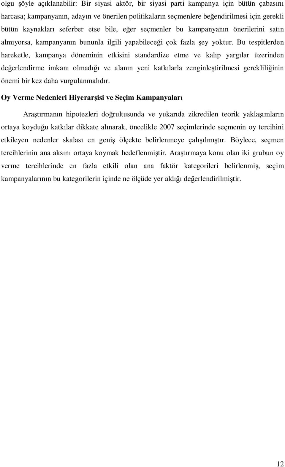 Bu tespitlerden hareketle, kampanya döneminin etkisini standardize etme ve kalp yarglar üzerinden deerlendirme imkan olmad ve alann yeni katklarla zenginletirilmesi gerekliliinin önemi bir kez daha