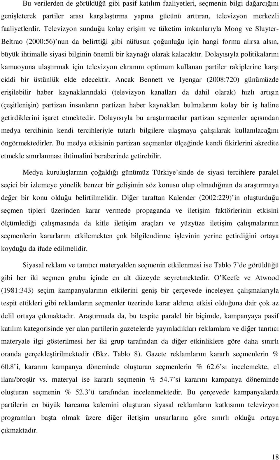 kayna olarak kalacaktr. Dolayyla politikalar kamuoyuna ularmak için televizyon ekran optimum kullanan partiler rakiplerine kar ciddi bir üstünlük elde edecektir.