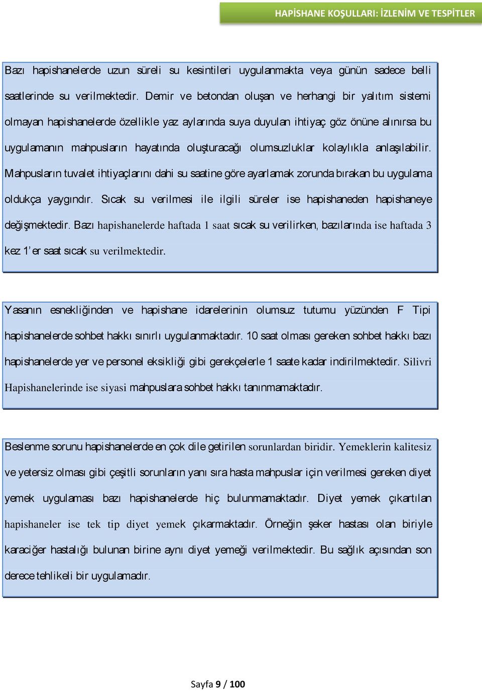 olumsuzluklar kolaylıkla anlaşılabilir. Mahpusların tuvalet ihtiyaçlarını dahi su saatine göre ayarlamak zorunda bırakan bu uygulama oldukça yaygındır.