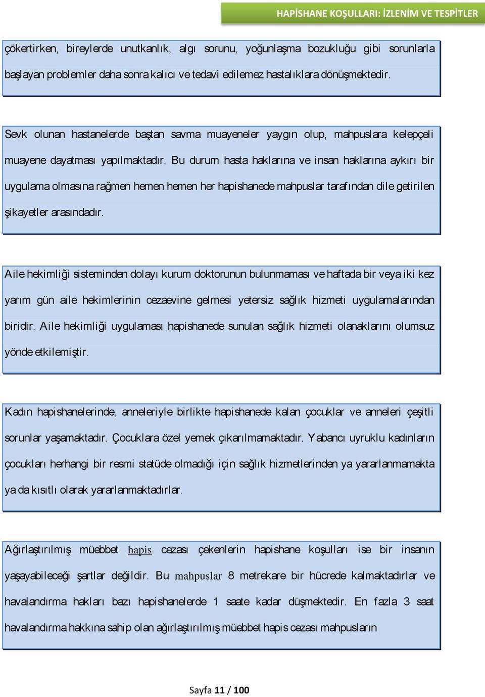 Bu durum hasta haklarına ve insan haklarına aykırı bir uygulama olmasına rağmen hemen hemen her hapishanede mahpuslar tarafından dile getirilen şikayetler arasındadır.