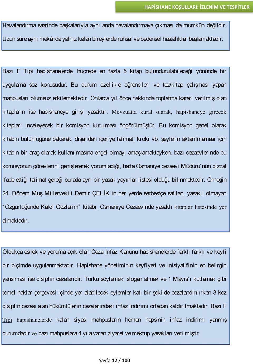 Bazı F Tipi hapishanelerde, hücrede en fazla 5 kitap bulundurulabileceği yönünde bir uygulama söz konusudur.