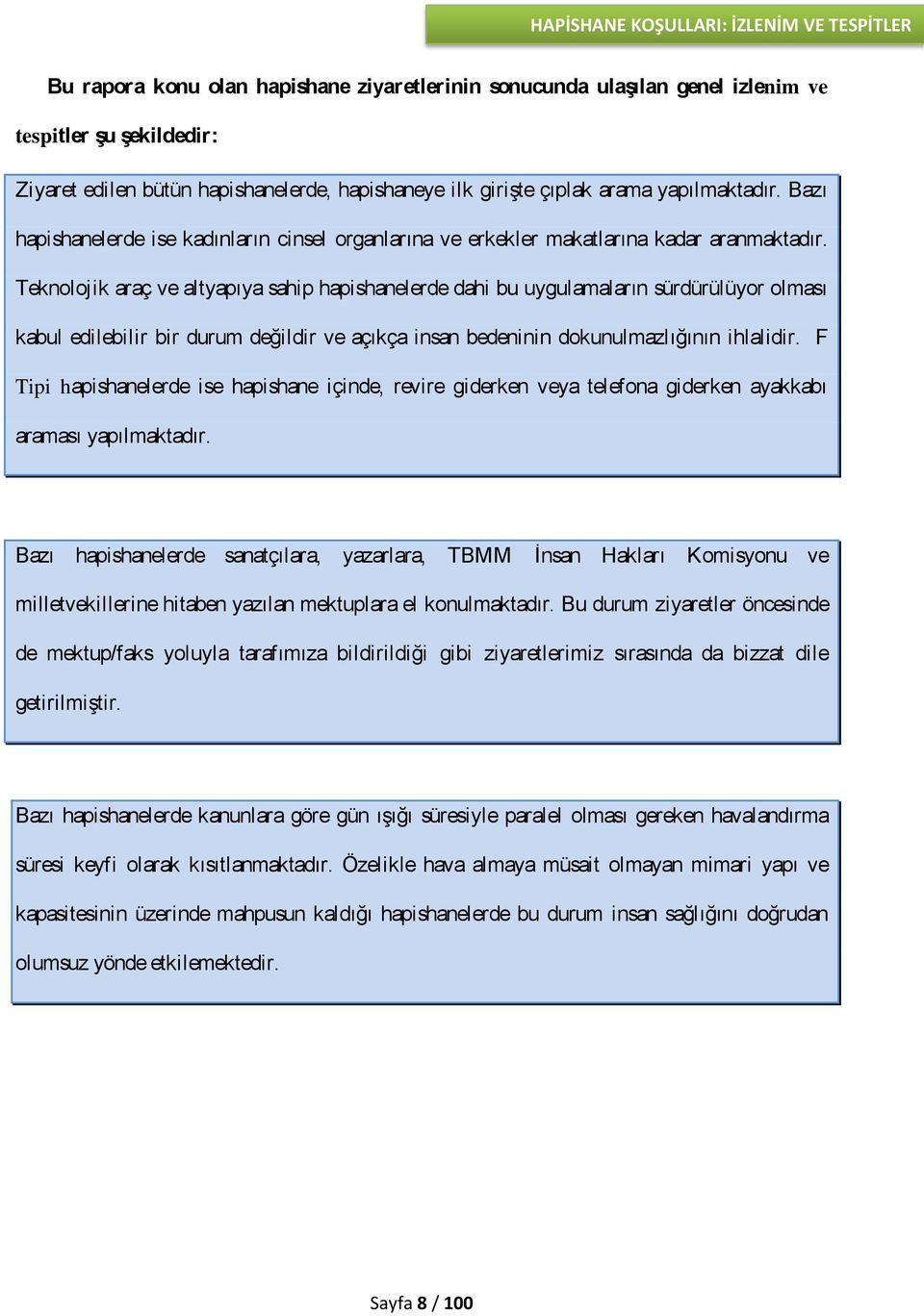 Teknolojik araç ve altyapıya sahip hapishanelerde dahi bu uygulamaların sürdürülüyor olması kabul edilebilir bir durum değildir ve açıkça insan bedeninin dokunulmazlığının ihlalidir.