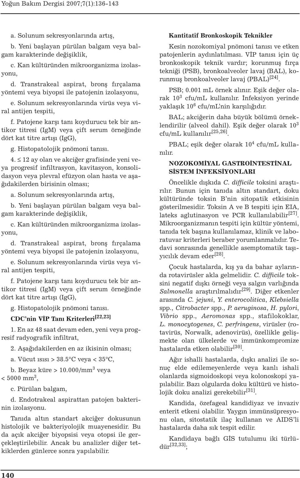 Patojene karşı tanı koydurucu tek bir antikor titresi (IgM) veya çift serum örneğinde dört kat titre artışı (IgG), g. Histopatolojik pnömoni tanısı. 4.