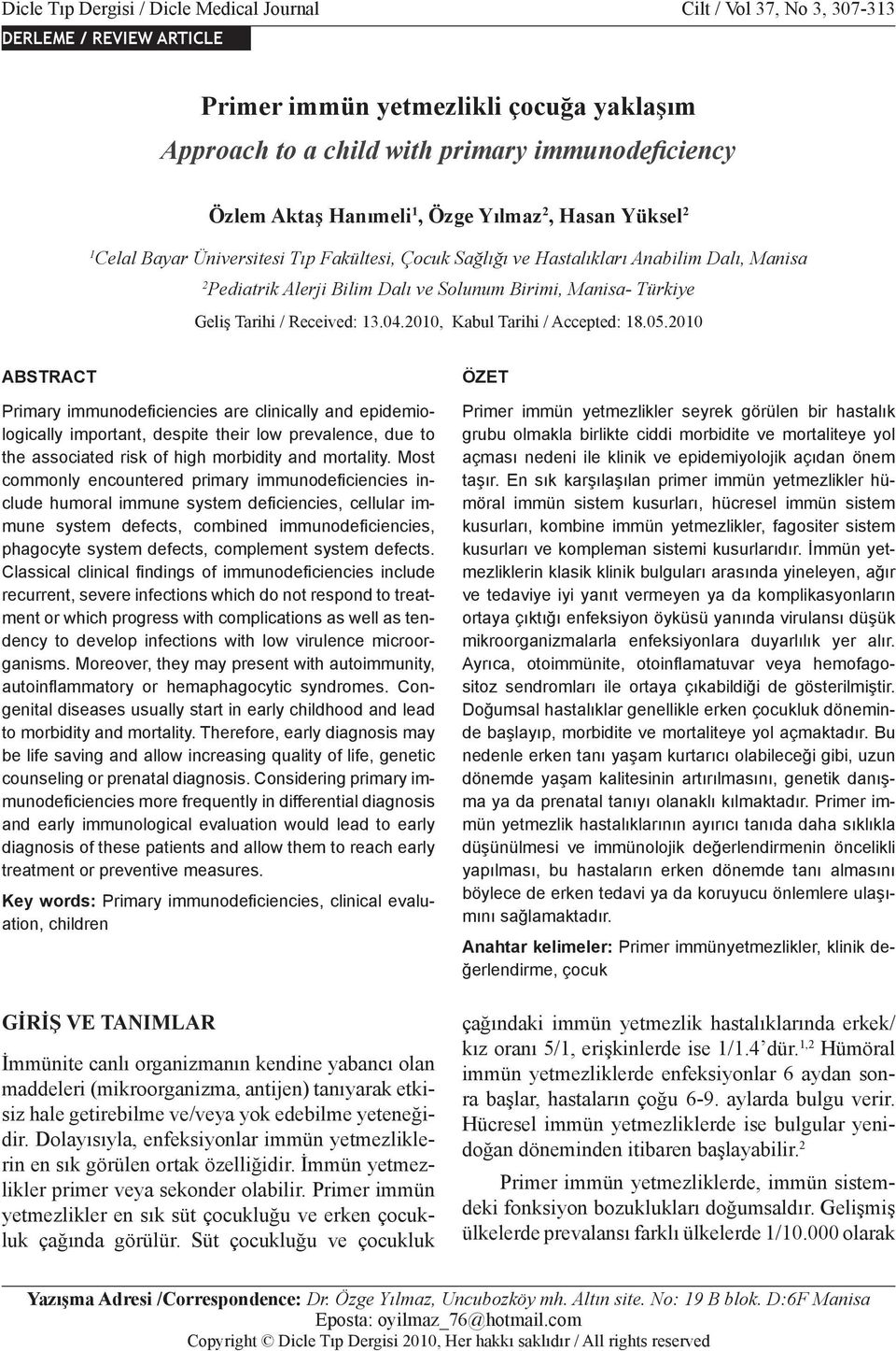 Hanımeli 1, Özge Yılmaz 2, Hasan Yüksel 2 1 Celal Bayar Üniversitesi Tıp Fakültesi, Çocuk Sağlığı ve Hastalıkları Anabilim Dalı, Manisa 2 Pediatrik Alerji Bilim Dalı ve Solunum Birimi, Manisa-