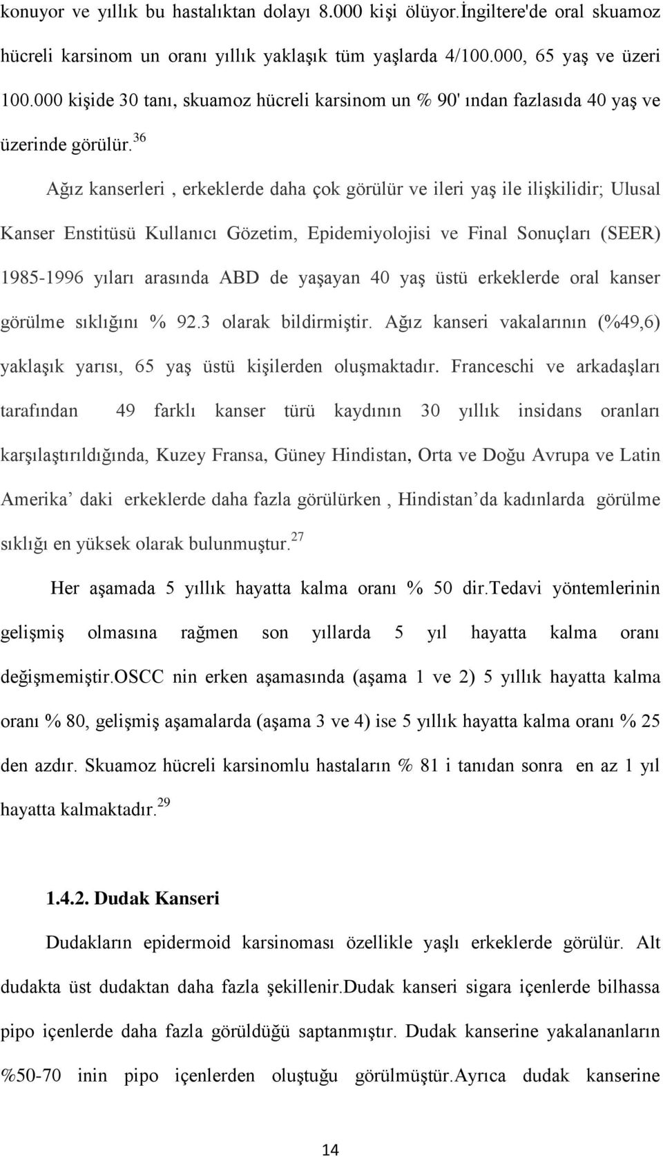 36 Ağız kanserleri, erkeklerde daha çok görülür ve ileri yaş ile ilişkilidir; Ulusal Kanser Enstitüsü Kullanıcı Gözetim, Epidemiyolojisi ve Final Sonuçları (SEER) 1985-1996 yıları arasında ABD de