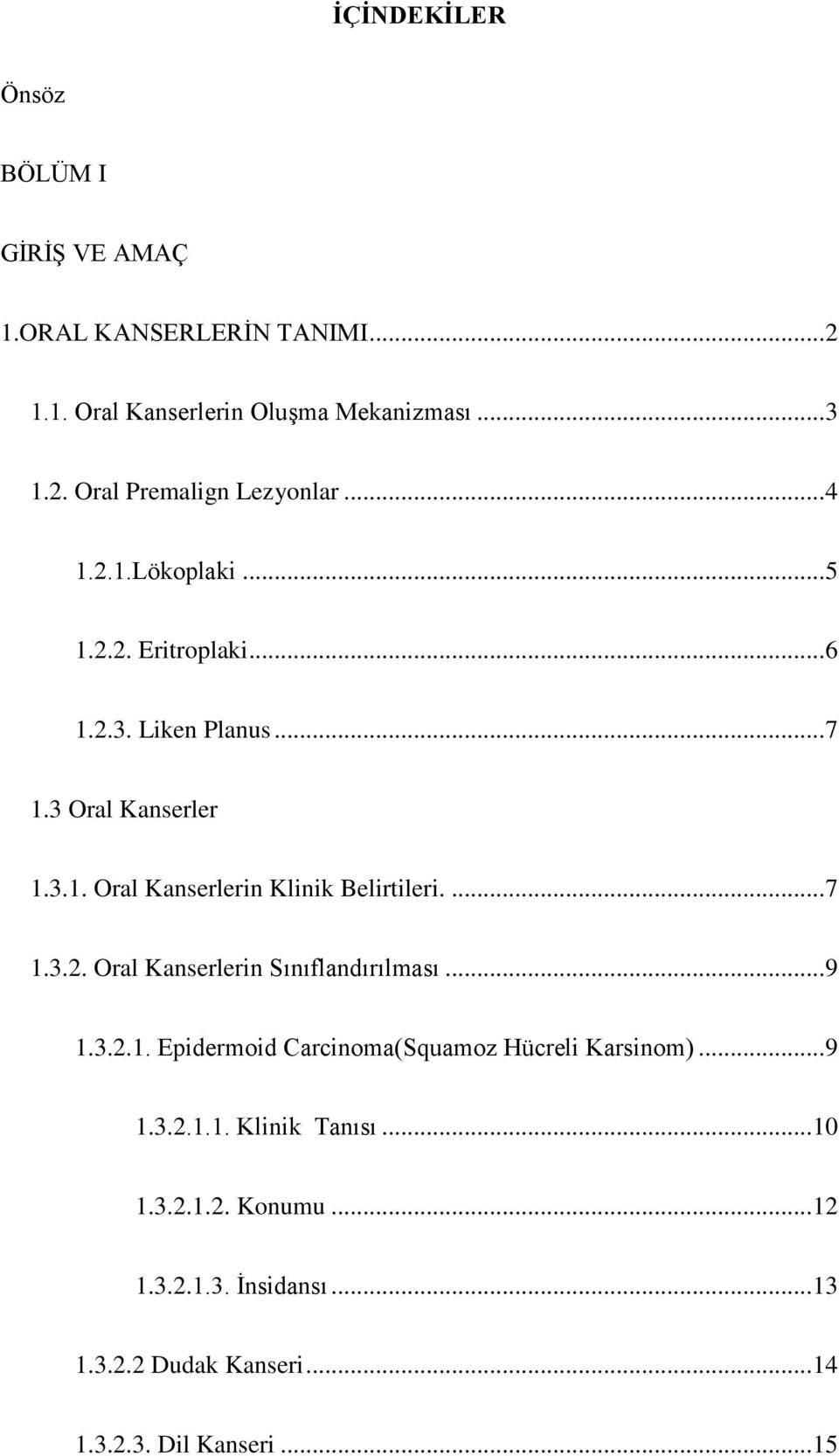 ... 7 1.3.2. Oral Kanserlerin Sınıflandırılması... 9 1.3.2.1. Epidermoid Carcinoma(Squamoz Hücreli Karsinom)... 9 1.3.2.1.1. Klinik Tanısı.