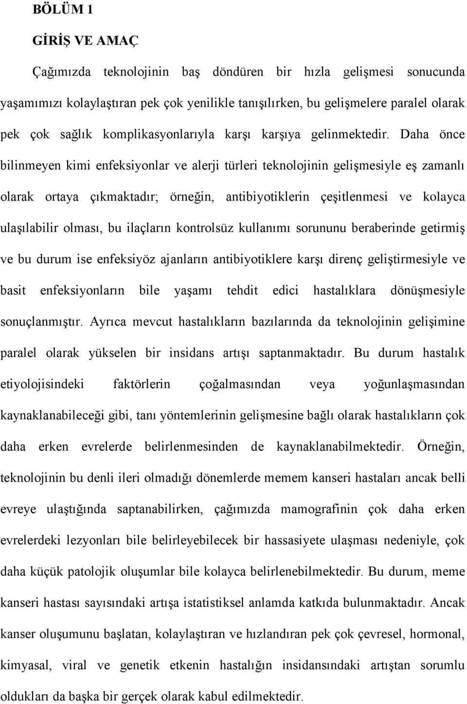 Daha önce bilinmeyen kimi enfeksiyonlar ve alerji türleri teknolojinin gelişmesiyle eş zamanlı olarak ortaya çıkmaktadır; örneğin, antibiyotiklerin çeşitlenmesi ve kolayca ulaşılabilir olması, bu