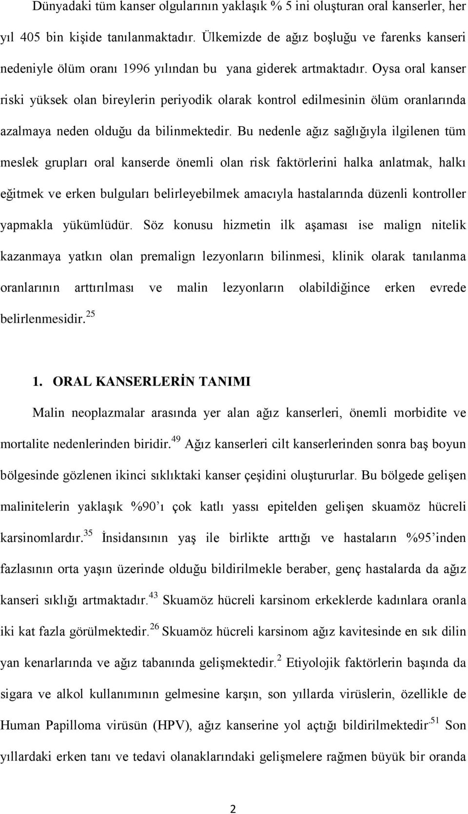 Oysa oral kanser riski yüksek olan bireylerin periyodik olarak kontrol edilmesinin ölüm oranlarında azalmaya neden olduğu da bilinmektedir.