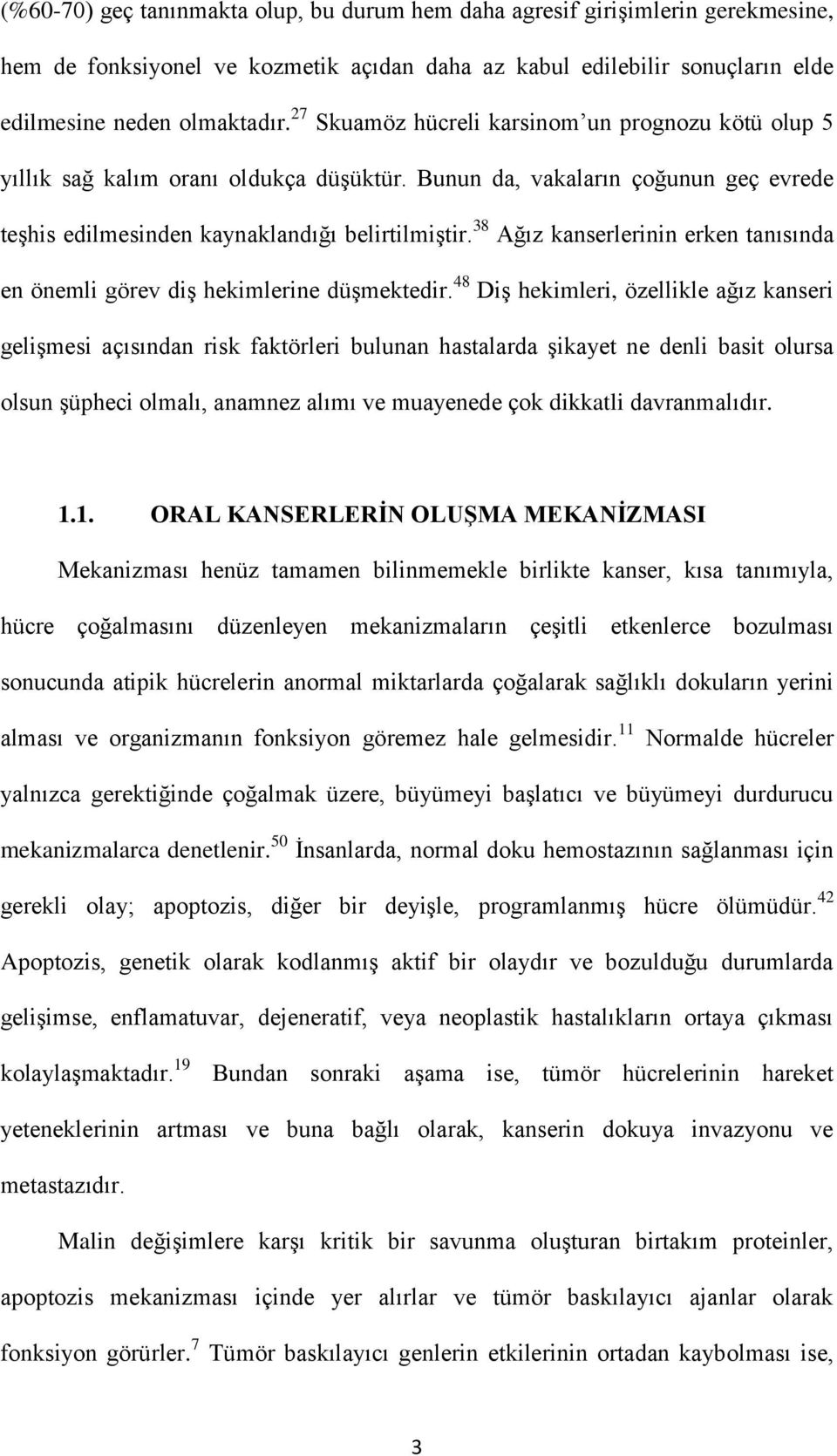 38 Ağız kanserlerinin erken tanısında en önemli görev diş hekimlerine düşmektedir.