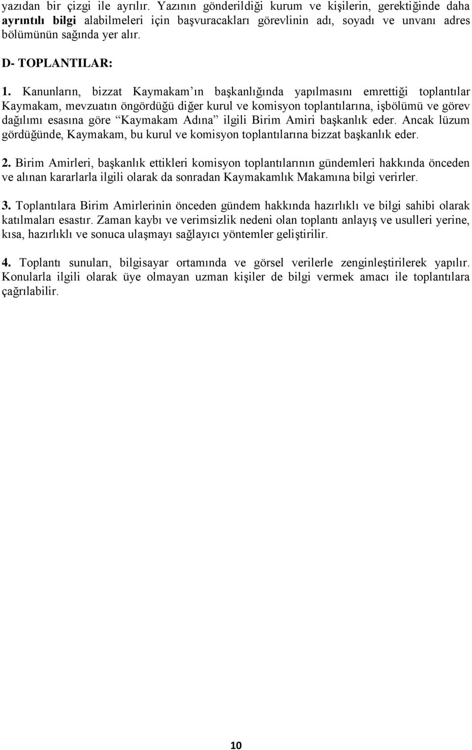 Kanunların, bizzat Kaymakam ın başkanlığında yapılmasını emrettiği toplantılar Kaymakam, mevzuatın öngördüğü diğer kurul ve komisyon toplantılarına, işbölümü ve görev dağılımı esasına göre Kaymakam