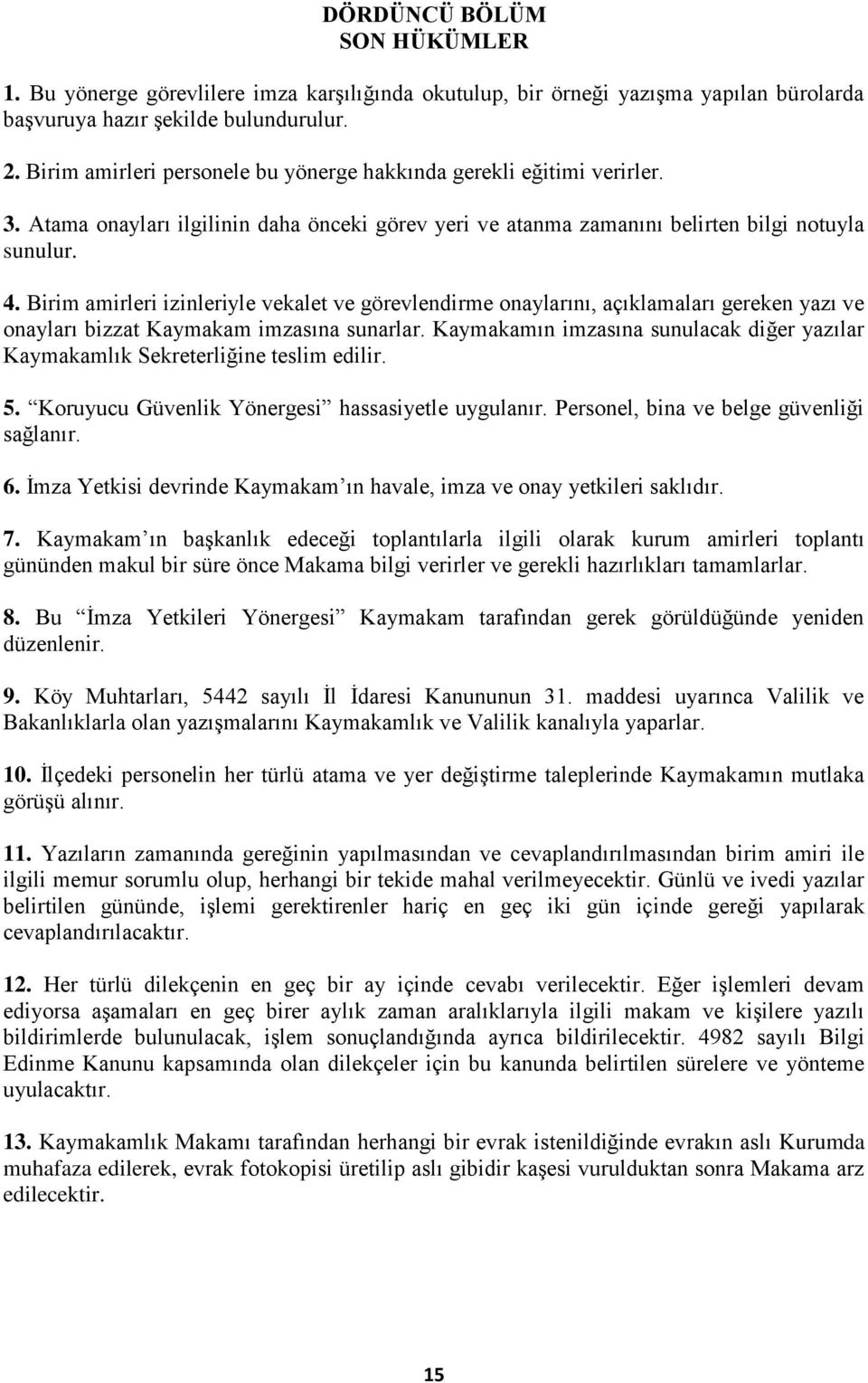 Birim amirleri izinleriyle vekalet ve görevlendirme onaylarını, açıklamaları gereken yazı ve onayları bizzat Kaymakam imzasına sunarlar.