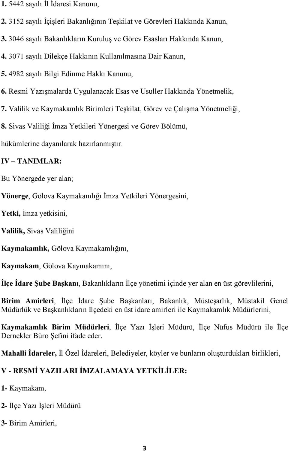 Valilik ve Kaymakamlık Birimleri Teşkilat, Görev ve Çalışma Yönetmeliği, 8. Sivas Valiliği İmza Yetkileri Yönergesi ve Görev Bölümü, hükümlerine dayanılarak hazırlanmıştır.