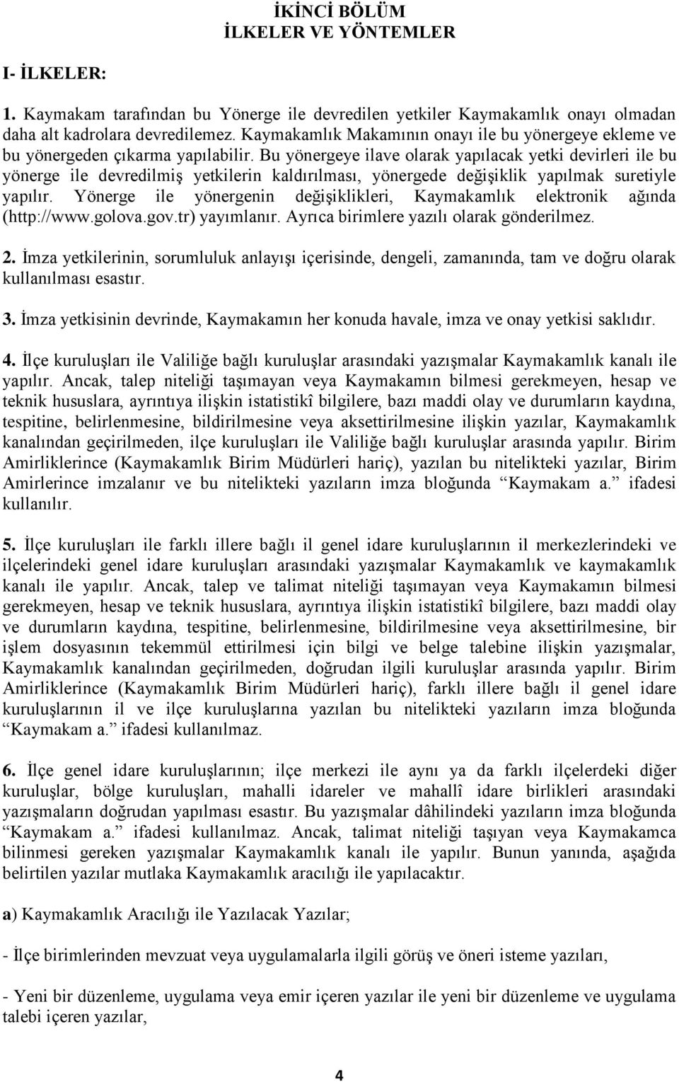 Bu yönergeye ilave olarak yapılacak yetki devirleri ile bu yönerge ile devredilmiş yetkilerin kaldırılması, yönergede değişiklik yapılmak suretiyle yapılır.