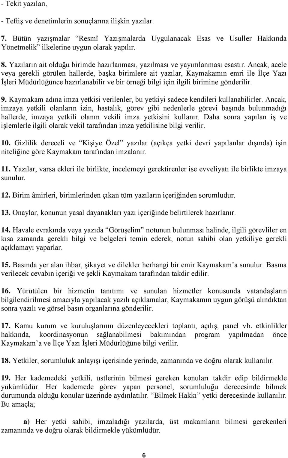 Ancak, acele veya gerekli görülen hallerde, başka birimlere ait yazılar, Kaymakamın emri ile İlçe Yazı İşleri Müdürlüğünce hazırlanabilir ve bir örneği bilgi için ilgili birimine gönderilir. 9.