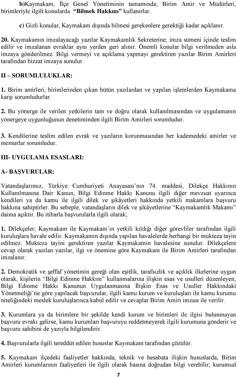 Kaymakamın imzalayacağı yazılar Kaymakamlık Sekreterine; imza sümeni içinde teslim edilir ve imzalanan evraklar aynı yerden geri alınır. Önemli konular bilgi verilmeden asla imzaya gönderilmez.