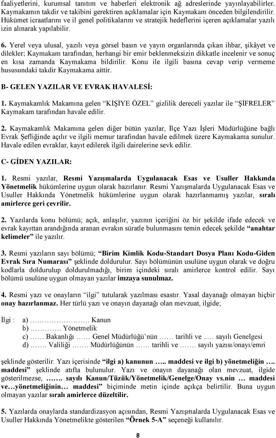 Yerel veya ulusal, yazılı veya görsel basın ve yayın organlarında çıkan ihbar, şikâyet ve dilekler; Kaymakam tarafından, herhangi bir emir beklenmeksizin dikkatle incelenir ve sonuç en kısa zamanda