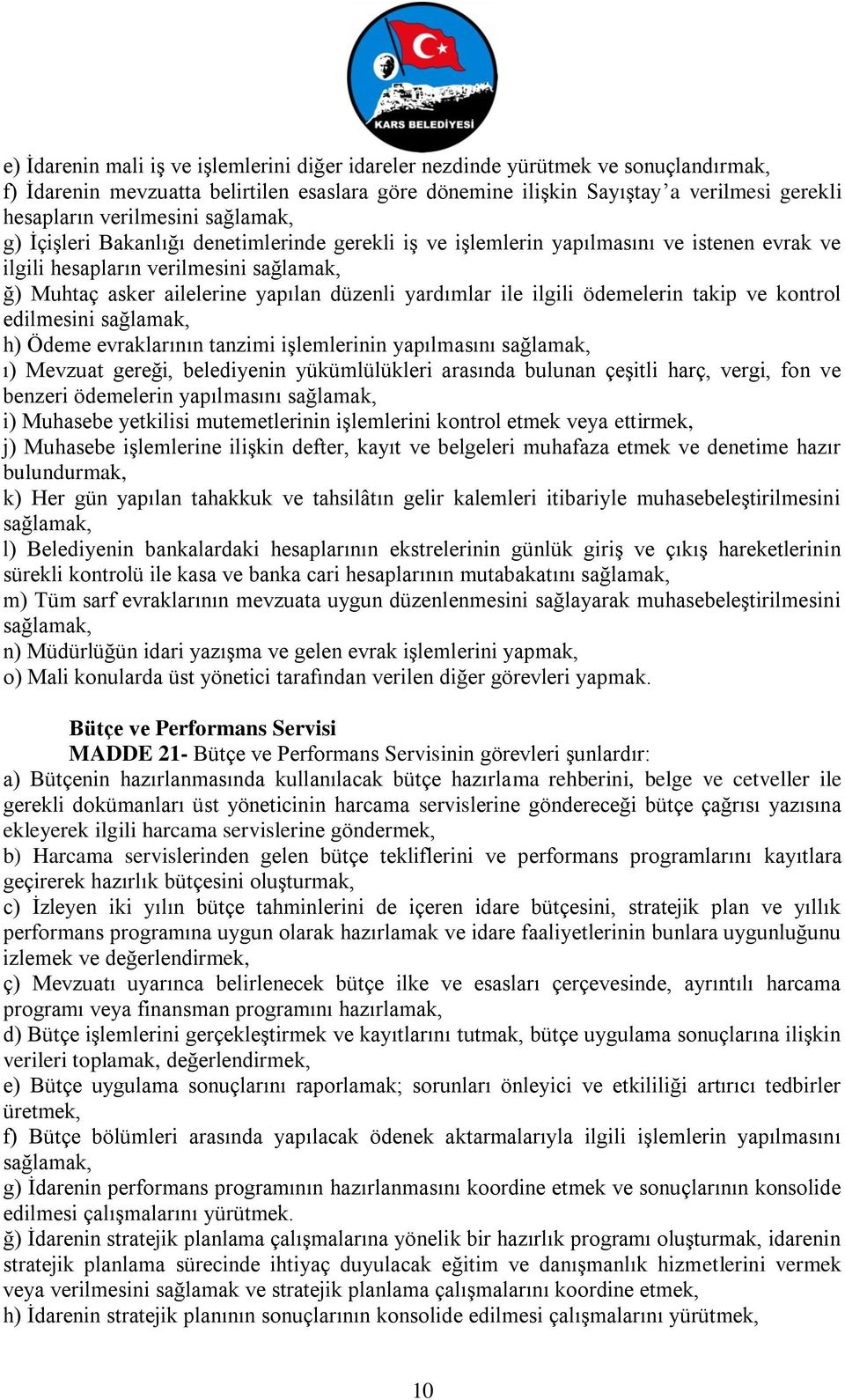 yardımlar ile ilgili ödemelerin takip ve kontrol edilmesini sağlamak, h) Ödeme evraklarının tanzimi işlemlerinin yapılmasını sağlamak, ı) Mevzuat gereği, belediyenin yükümlülükleri arasında bulunan