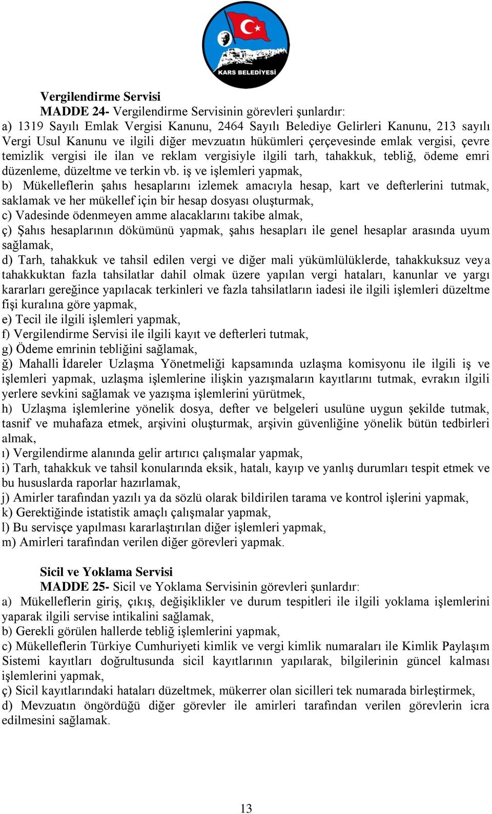 iş ve işlemleri yapmak, b) Mükelleflerin şahıs hesaplarını izlemek amacıyla hesap, kart ve defterlerini tutmak, saklamak ve her mükellef için bir hesap dosyası oluşturmak, c) Vadesinde ödenmeyen amme