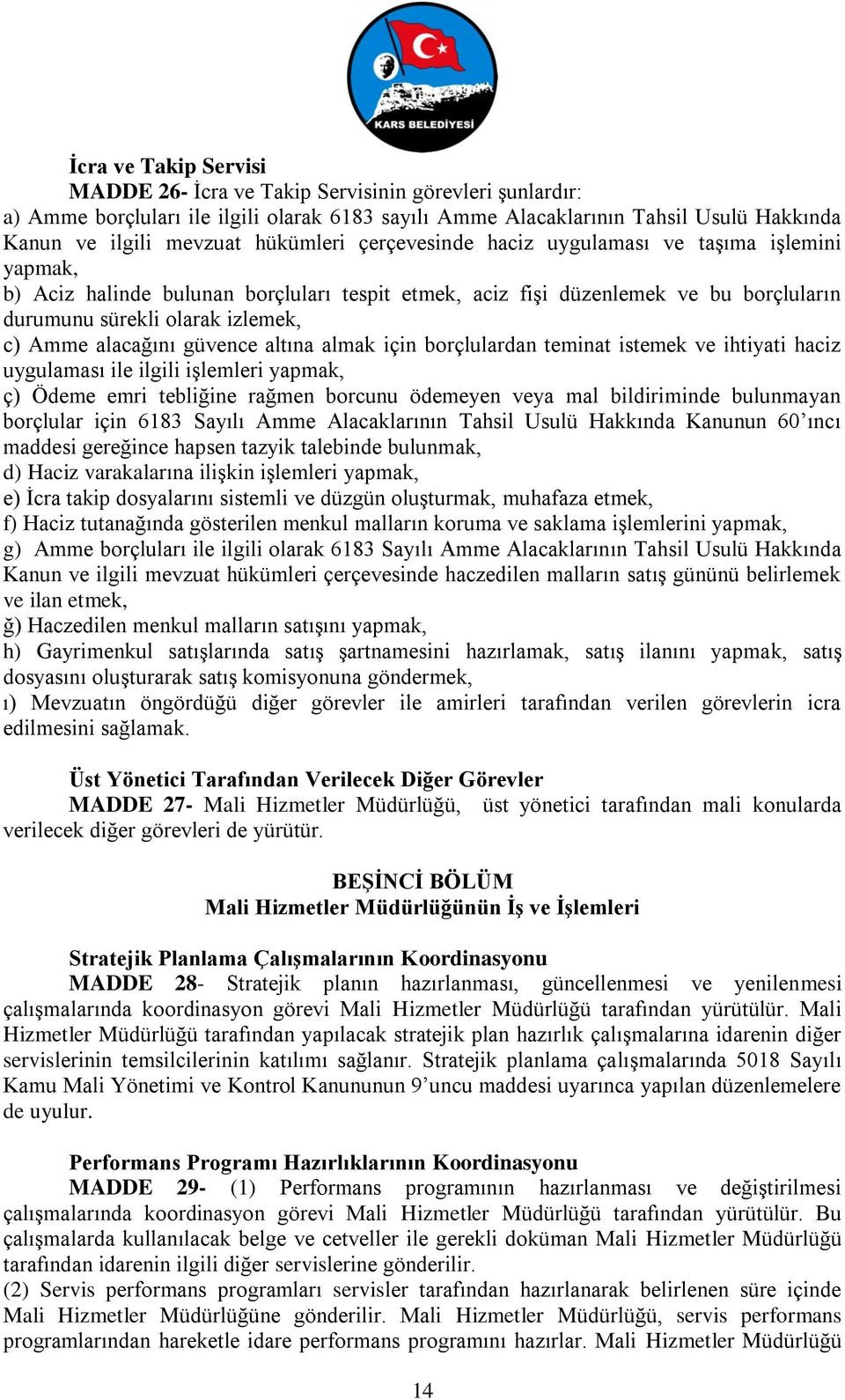 alacağını güvence altına almak için borçlulardan teminat istemek ve ihtiyati haciz uygulaması ile ilgili işlemleri yapmak, ç) Ödeme emri tebliğine rağmen borcunu ödemeyen veya mal bildiriminde