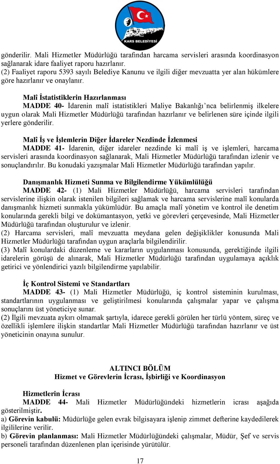 Malî İstatistiklerin Hazırlanması MADDE 40- İdarenin malî istatistikleri Maliye Bakanlığı nca belirlenmiş ilkelere uygun olarak Mali Hizmetler Müdürlüğü tarafından hazırlanır ve belirlenen süre