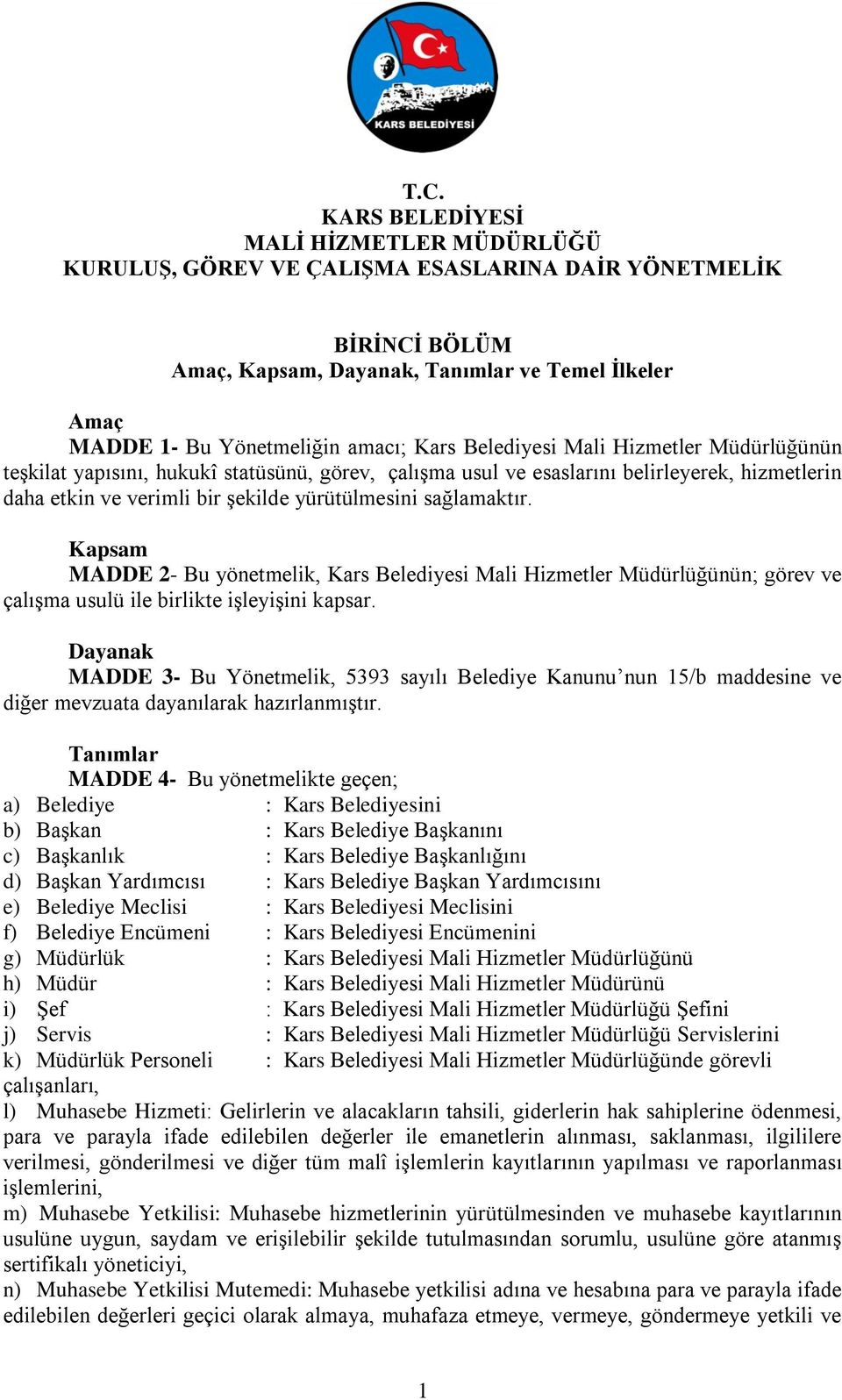 sağlamaktır. Kapsam MADDE 2- Bu yönetmelik, Kars Belediyesi Mali Hizmetler Müdürlüğünün; görev ve çalışma usulü ile birlikte işleyişini kapsar.