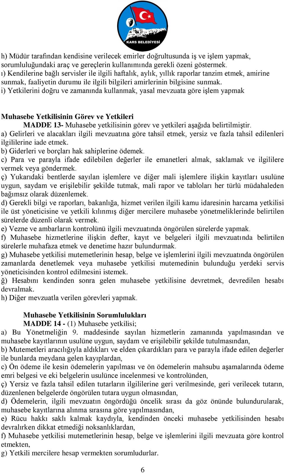 i) Yetkilerini doğru ve zamanında kullanmak, yasal mevzuata göre işlem yapmak Muhasebe Yetkilisinin Görev ve Yetkileri MADDE 13- Muhasebe yetkilisinin görev ve yetkileri aşağıda belirtilmiştir.