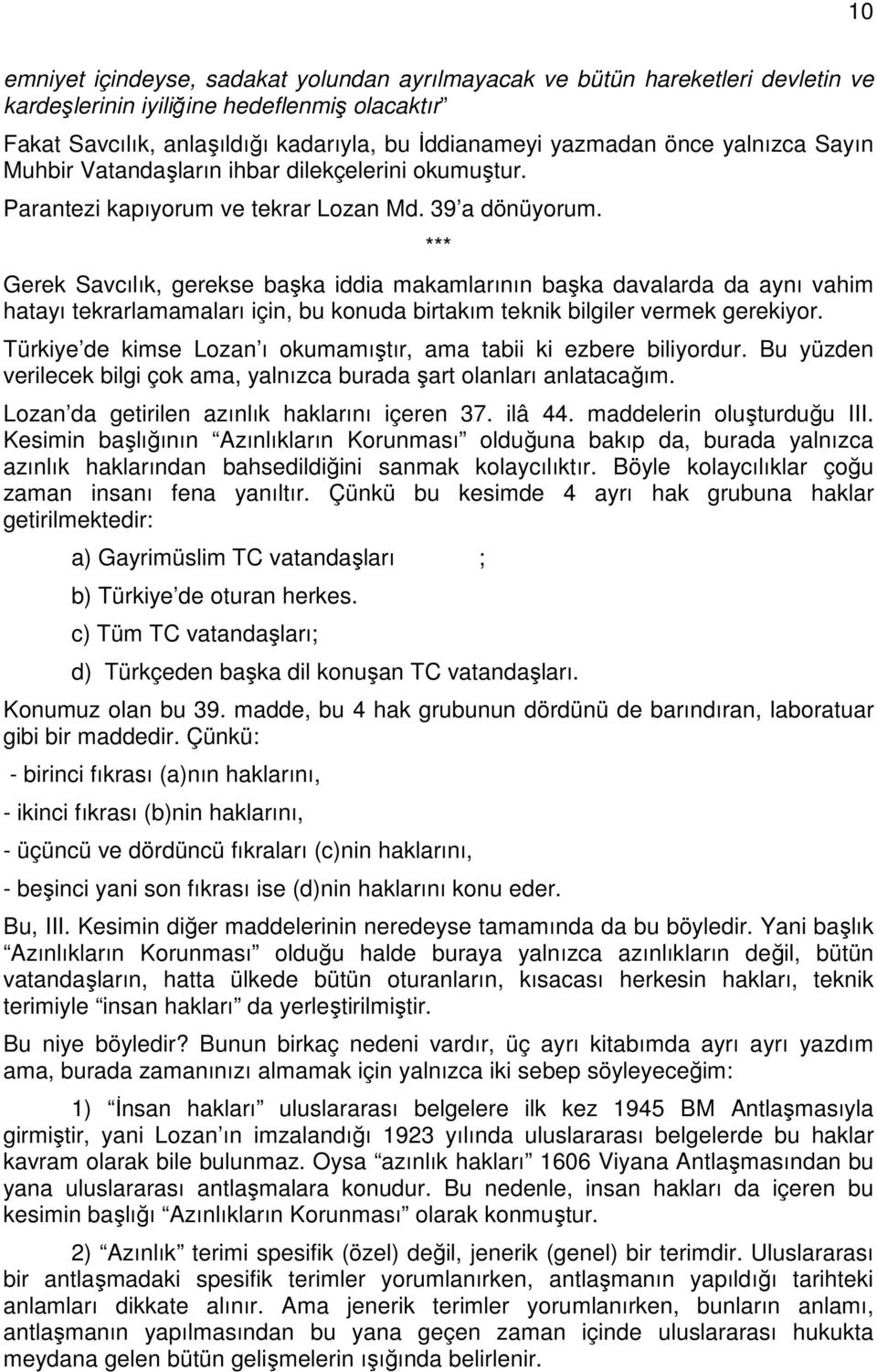 Gerek Savcılık, gerekse başka iddia makamlarının başka davalarda da aynı vahim hatayı tekrarlamamaları için, bu konuda birtakım teknik bilgiler vermek gerekiyor.