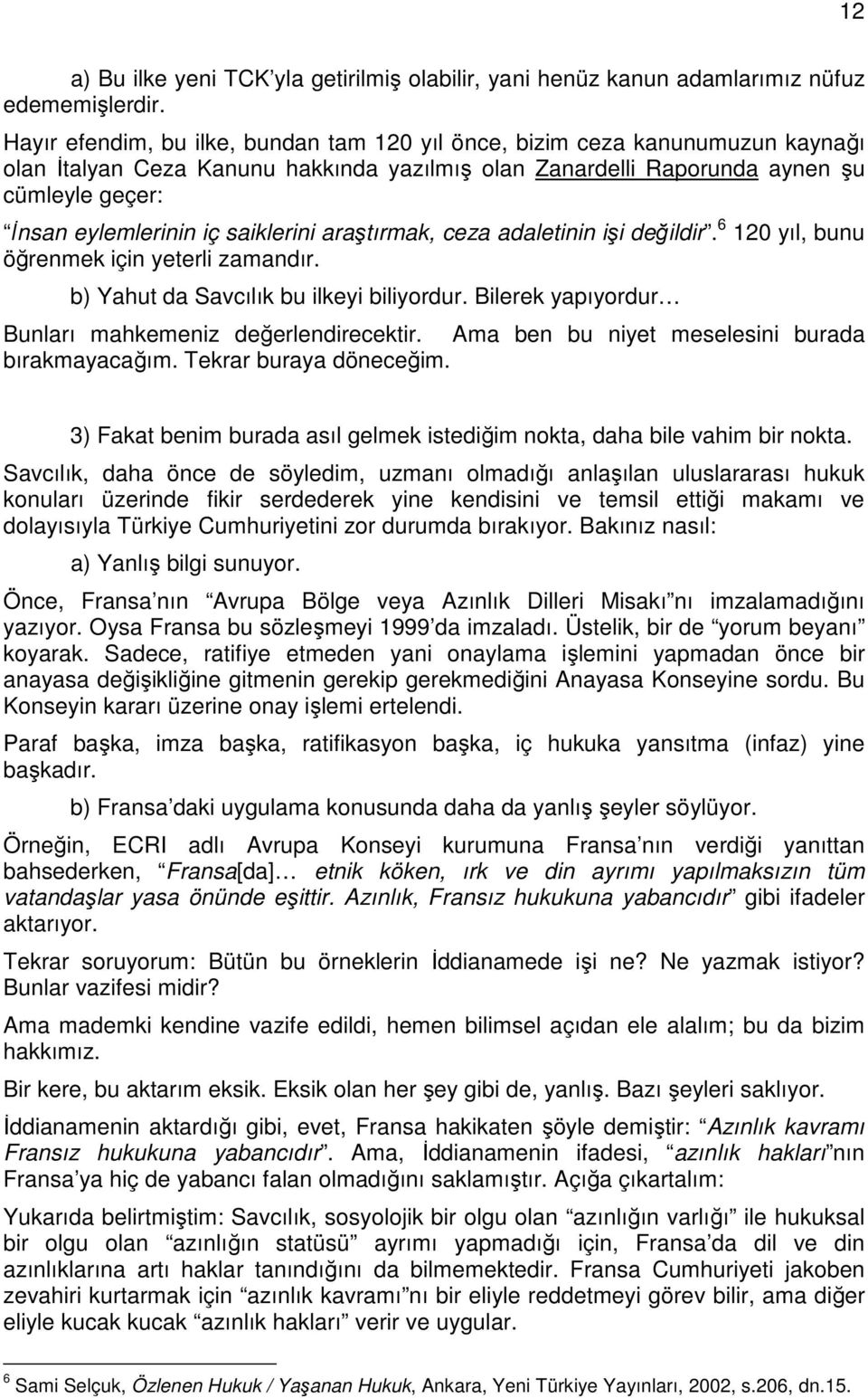 saiklerini araştırmak, ceza adaletinin işi değildir. 6 120 yıl, bunu öğrenmek için yeterli zamandır. b) Yahut da Savcılık bu ilkeyi biliyordur.