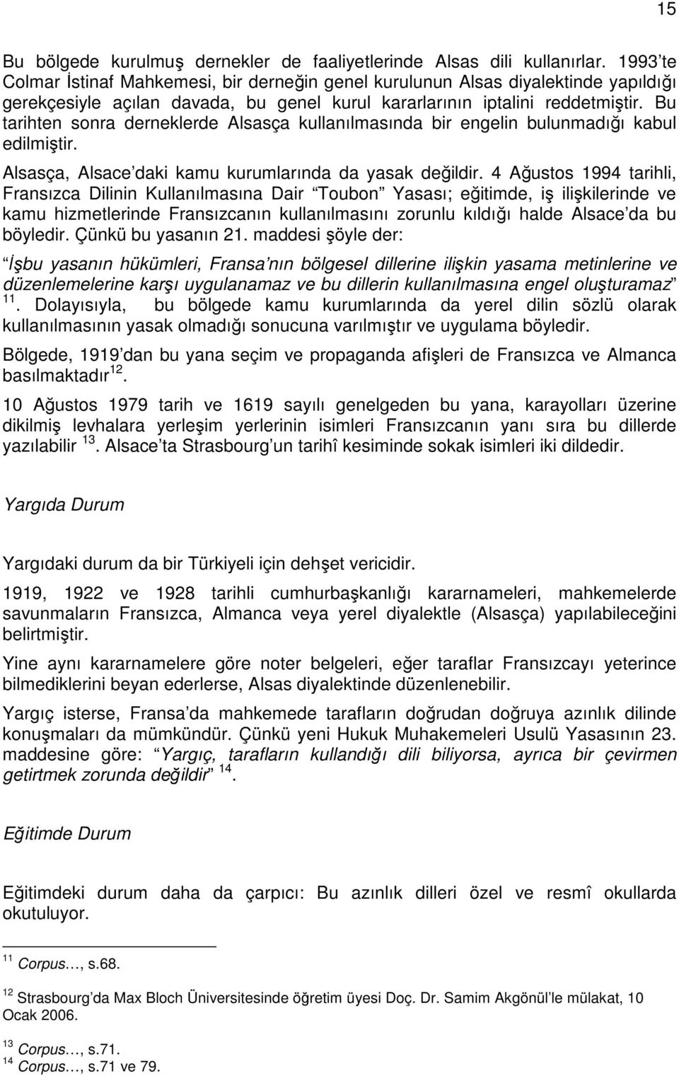 Bu tarihten sonra derneklerde Alsasça kullanılmasında bir engelin bulunmadığı kabul edilmiştir. Alsasça, Alsace daki kamu kurumlarında da yasak değildir.