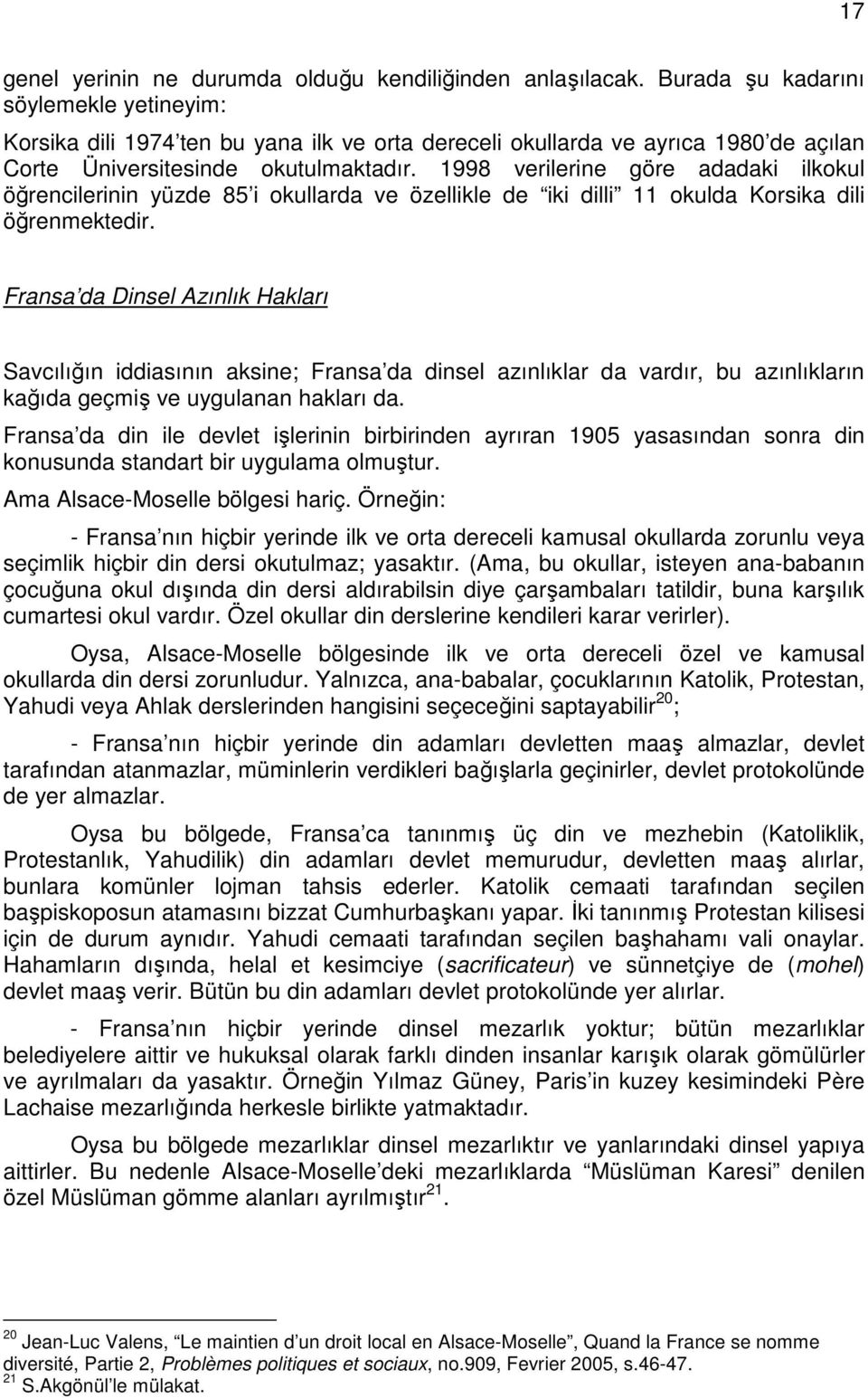 1998 verilerine göre adadaki ilkokul öğrencilerinin yüzde 85 i okullarda ve özellikle de iki dilli 11 okulda Korsika dili öğrenmektedir.