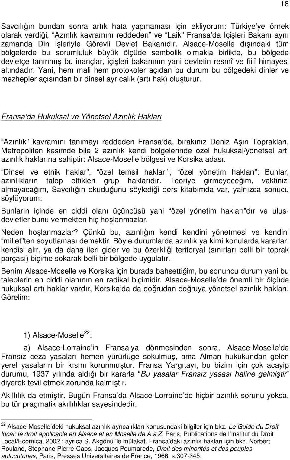 Alsace-Moselle dışındaki tüm bölgelerde bu sorumluluk büyük ölçüde sembolik olmakla birlikte, bu bölgede devletçe tanınmış bu inançlar, içişleri bakanının yani devletin resmî ve fiilî himayesi